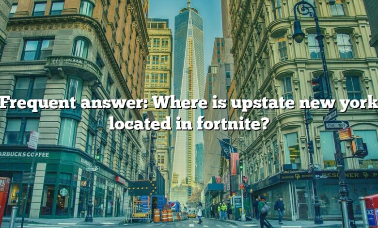 Frequent answer: Where is upstate new york located in fortnite?