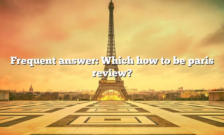 Frequent answer: Which how to be paris review?