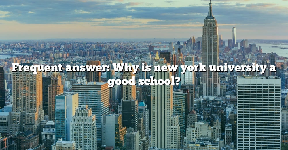 Frequent Answer: Why Is New York University A Good School? [The Right ...