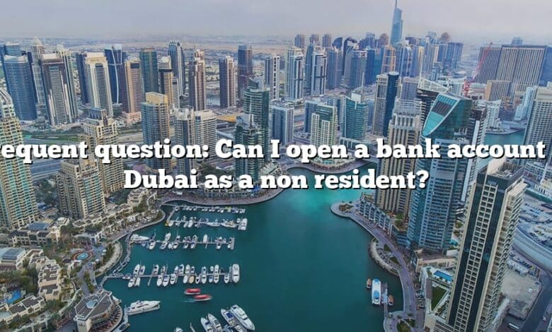 Frequent question: Can I open a bank account in Dubai as a non resident?