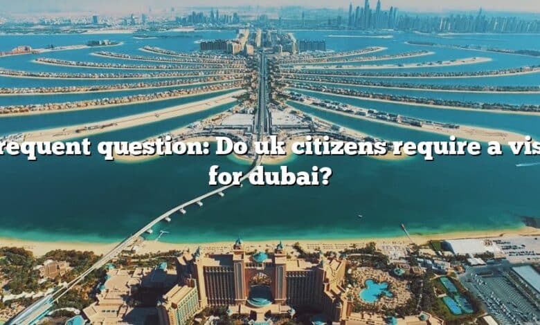 Frequent question: Do uk citizens require a visa for dubai?