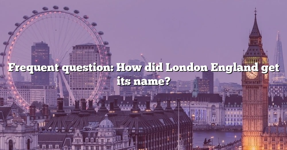 frequent-question-how-did-london-england-get-its-name-the-right