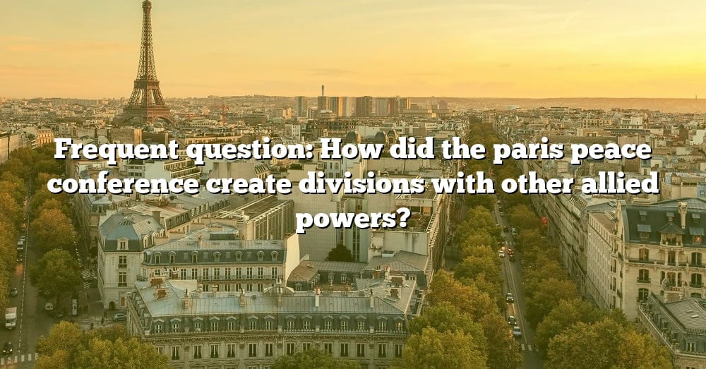 frequent-question-how-did-the-paris-peace-conference-create-divisions