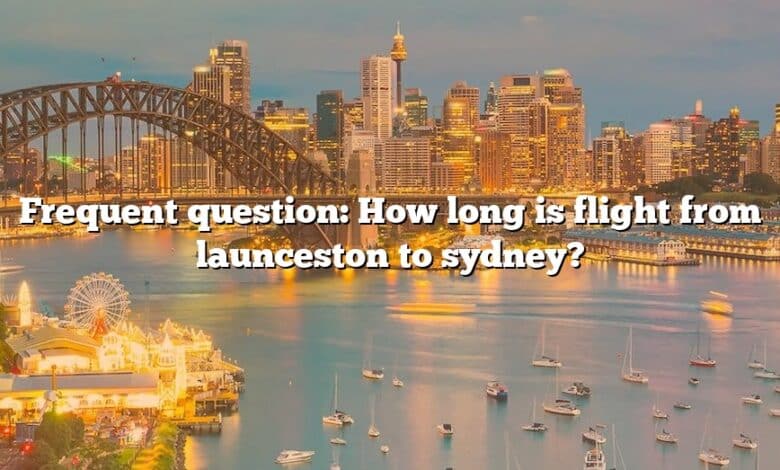 Frequent question: How long is flight from launceston to sydney?