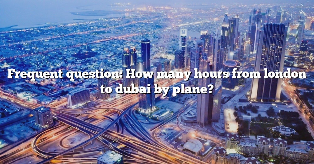 frequent-question-how-many-hours-from-london-to-dubai-by-plane-the