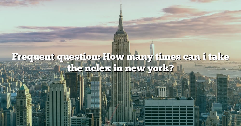 frequent-question-how-many-times-can-i-take-the-nclex-in-new-york