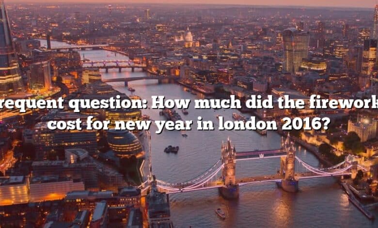 Frequent question: How much did the fireworks cost for new year in london 2016?