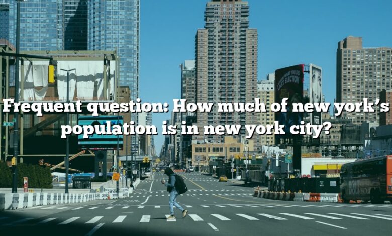 Frequent question: How much of new york’s population is in new york city?