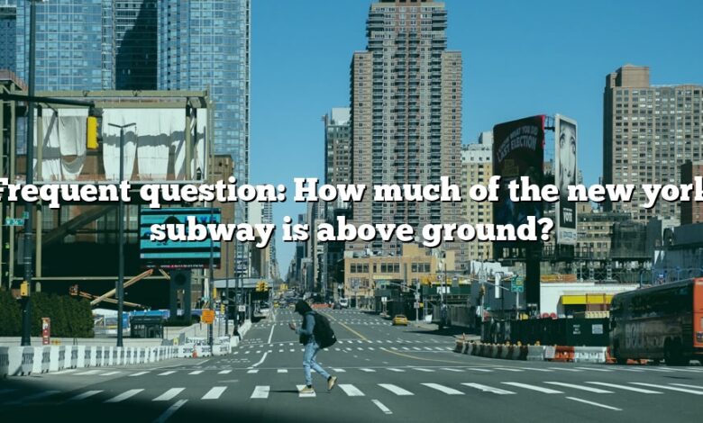 Frequent question: How much of the new york subway is above ground?