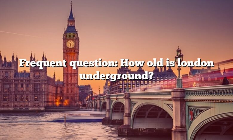 Frequent question: How old is london underground?