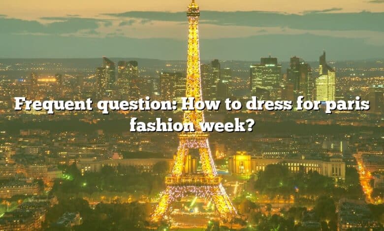 Frequent question: How to dress for paris fashion week?