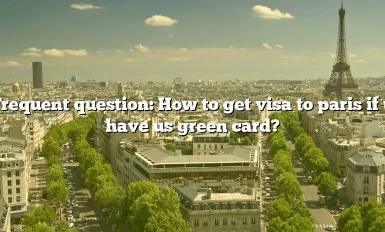 Frequent question: How to get visa to paris if u have us green card?