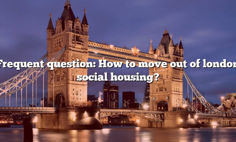 Frequent question: How to move out of london social housing?