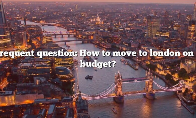 Frequent question: How to move to london on a budget?