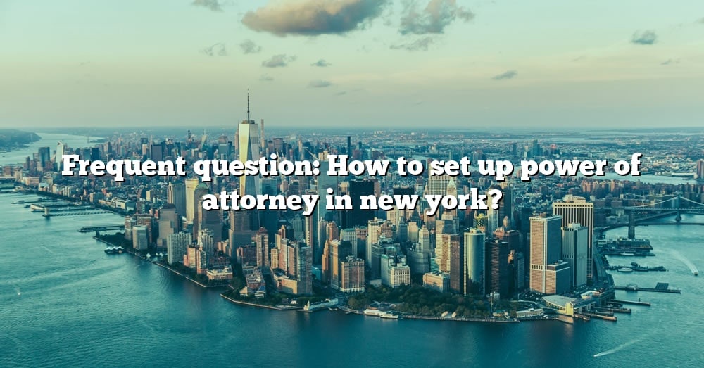 frequent-question-how-to-set-up-power-of-attorney-in-new-york-the