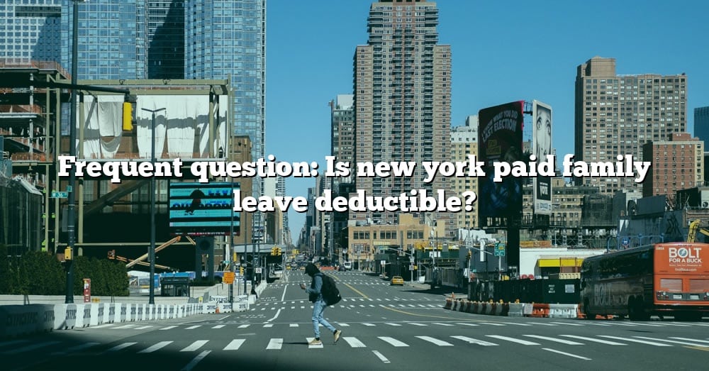 Frequent Question Is New York Paid Family Leave Deductible? [The Right