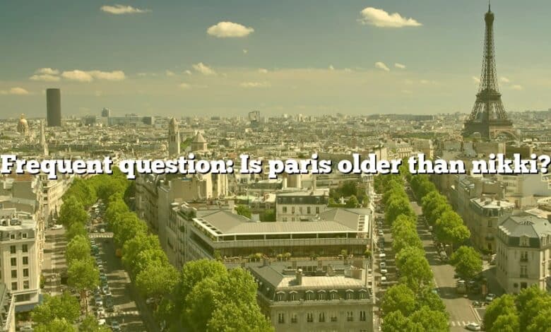 Frequent question: Is paris older than nikki?