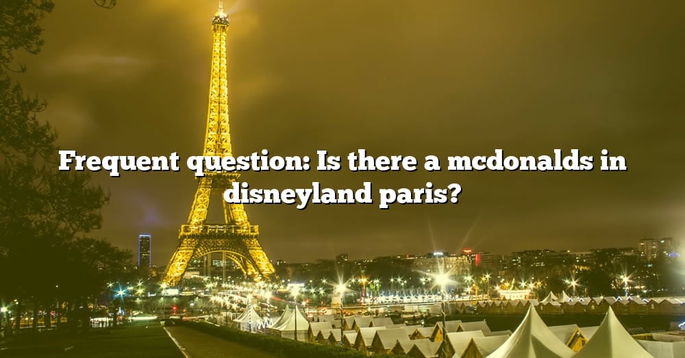 frequent-question-is-there-a-mcdonalds-in-disneyland-paris-the-right