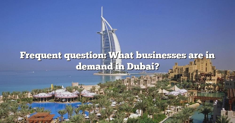 frequent-question-what-businesses-are-in-demand-in-dubai-the-right