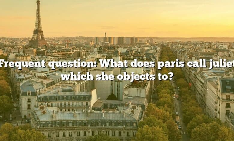 Frequent question: What does paris call juliet which she objects to?