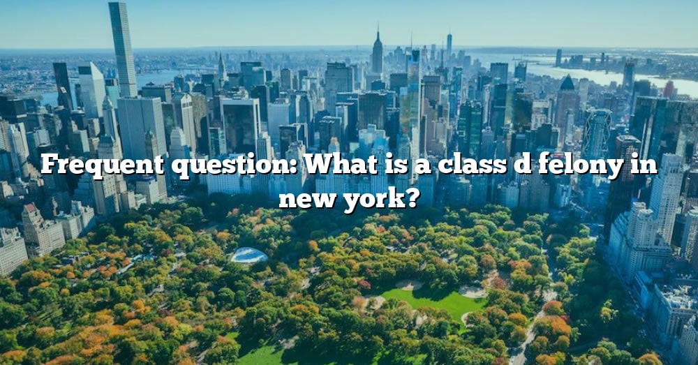 frequent-question-what-is-a-class-d-felony-in-new-york-the-right