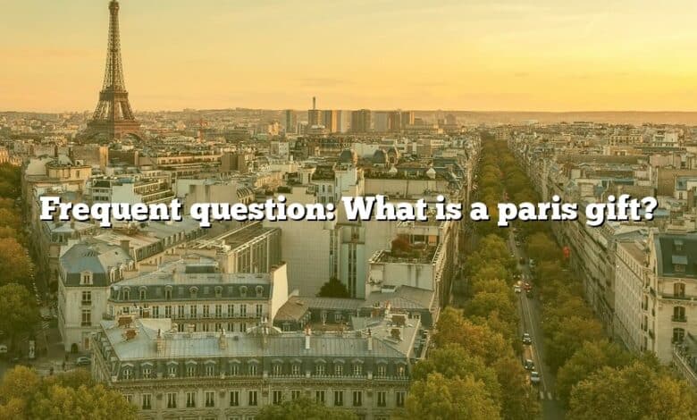 Frequent question: What is a paris gift?