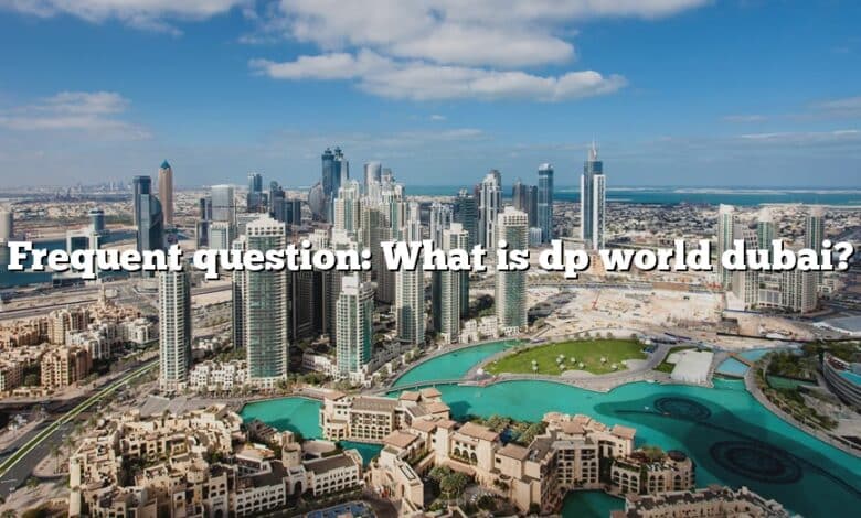 Frequent question: What is dp world dubai?