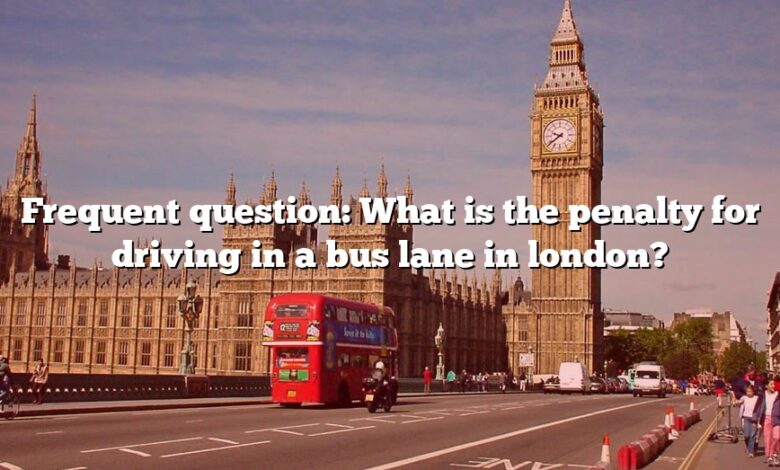 Frequent question: What is the penalty for driving in a bus lane in london?