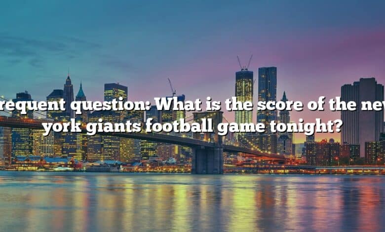 Frequent question: What is the score of the new york giants football game tonight?