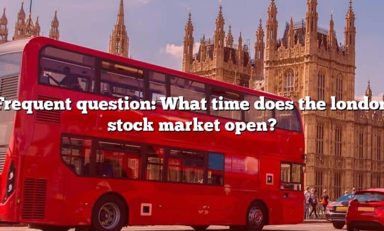 Frequent question: What time does the london stock market open?