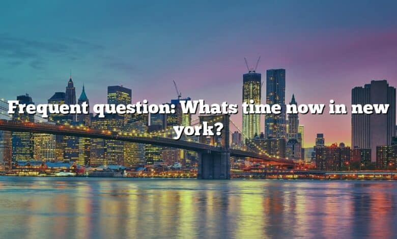 Frequent Question: Whats Time Now In New York? [The Right Answer] 2022 ...