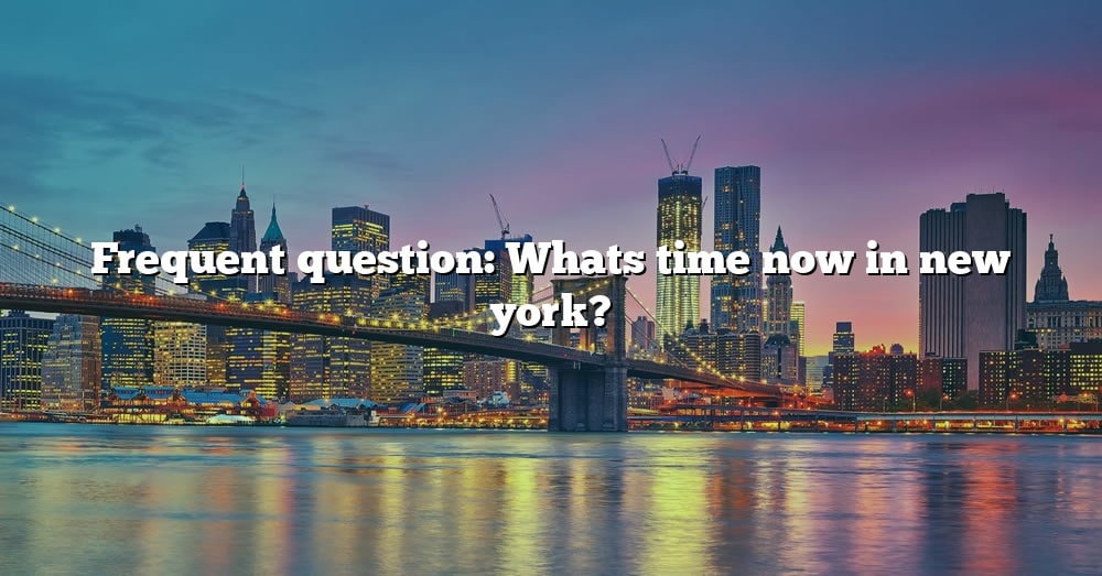 frequent-question-whats-time-now-in-new-york-the-right-answer-2022