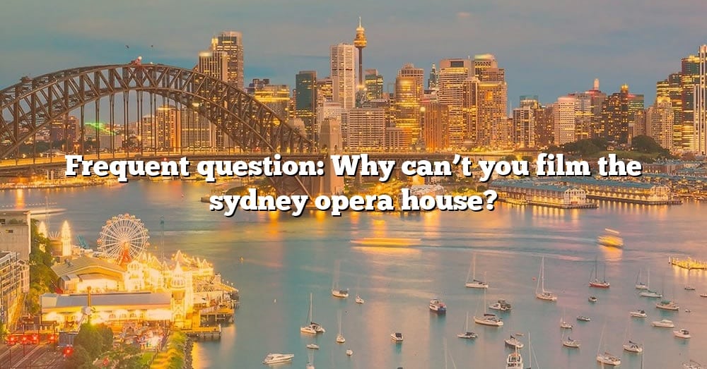 frequent-question-why-can-t-you-film-the-sydney-opera-house-the