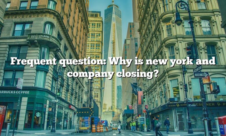 Frequent question: Why is new york and company closing?