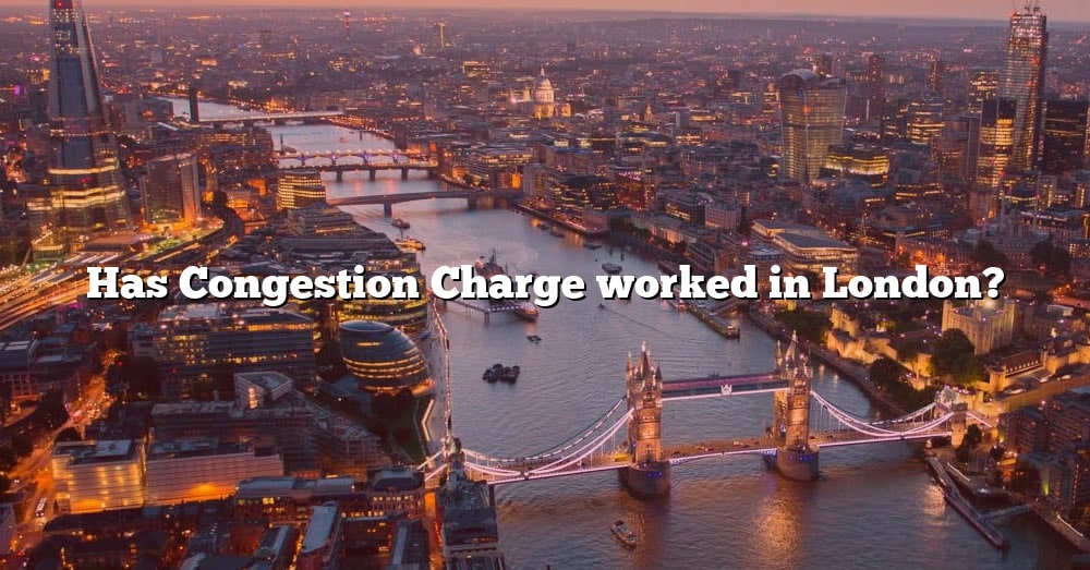 has-congestion-charge-worked-in-london-the-right-answer-2022