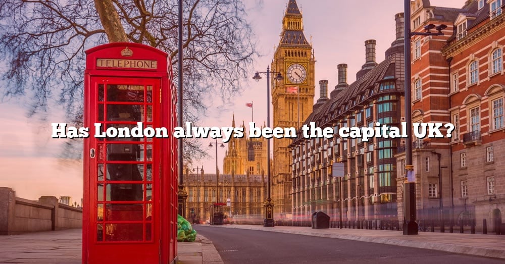 has london always been the capital of the uk