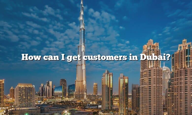 How can I get customers in Dubai?