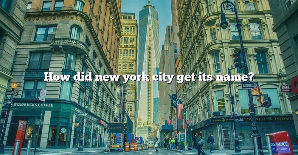 how-did-new-york-city-get-its-name-the-right-answer-2022-travelizta