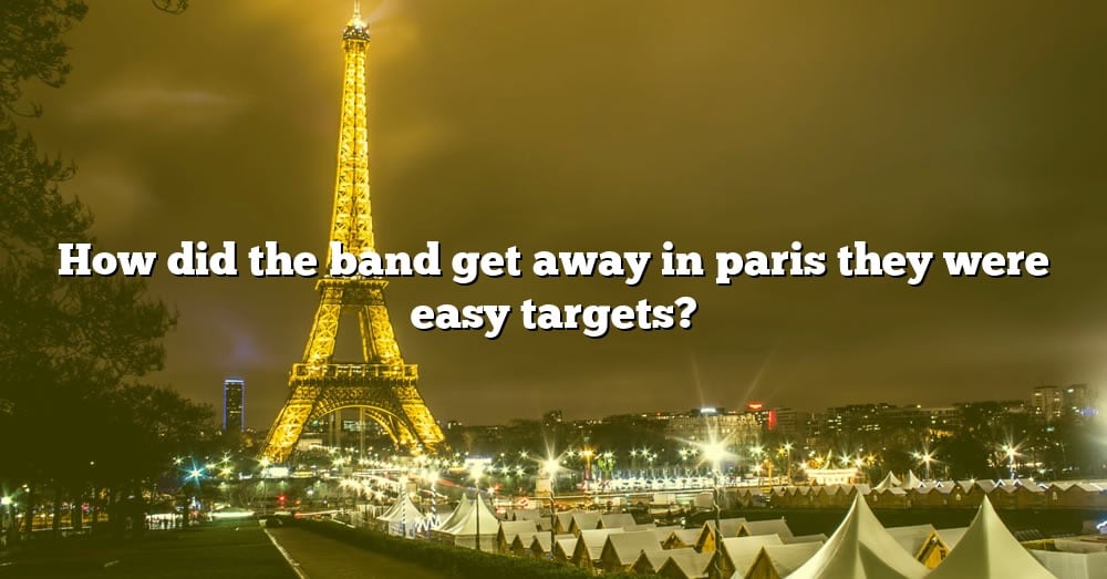 how-did-the-band-get-away-in-paris-they-were-easy-targets-the-right