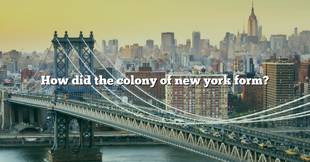 how-did-the-colony-of-new-york-form-the-right-answer-2022-travelizta