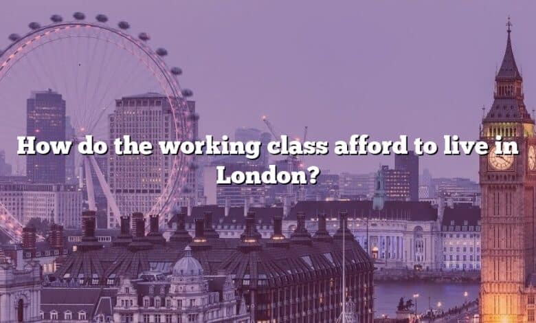 How do the working class afford to live in London?