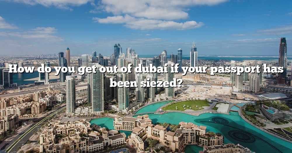 how-do-you-get-out-of-dubai-if-your-passport-has-been-siezed-the