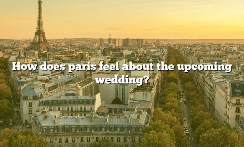 How does paris feel about the upcoming wedding?