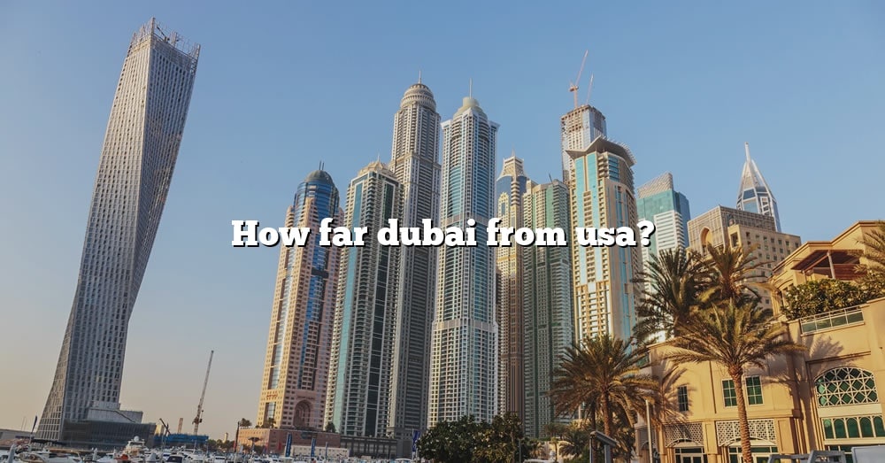 how-far-dubai-from-usa-the-right-answer-2022-travelizta