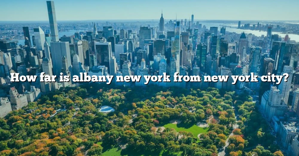 How Far Is Albany New York From New York City? [The Right Answer] 2022 ...