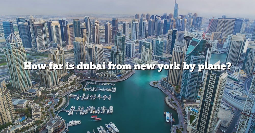 How Far Is Dubai From New York By Plane? [The Right Answer] 2022