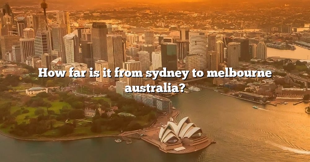 how-far-is-it-from-sydney-to-melbourne-australia-the-right-answer