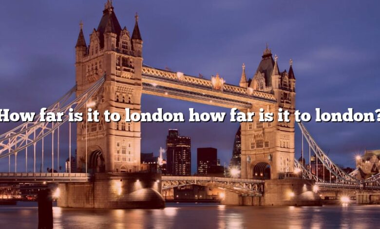 How far is it to london how far is it to london?