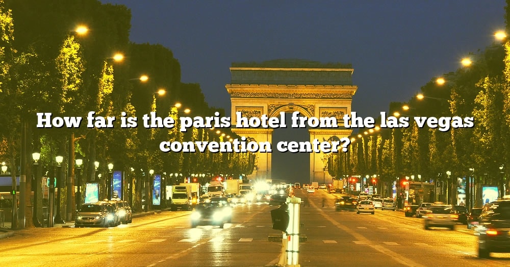 how-far-is-the-paris-hotel-from-the-las-vegas-convention-center-the