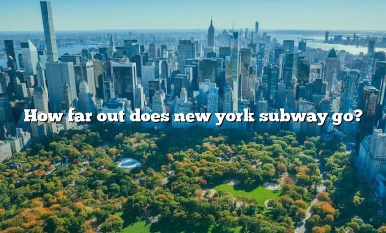 How far out does new york subway go?